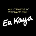 cover: Ea Kaya - Don't Complicate It (Just Kiddin Remix) (Explicit)