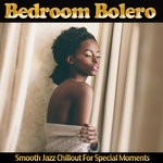 cover: Various - Bedroom Bolero - Smooth Jazz Chillout For Special Moments