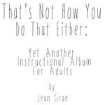 cover: Jean Grae - That's Not How You Do That Either/Yet Another Instructional Album For Adults