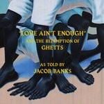 cover: Ghetts|Jacob Banks - Love Ain't Enough