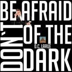 cover: Dc Larue - Don't Be Afraid Of The Dark