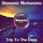 cover: Shamanic Mechanisms - Trip To The Deep