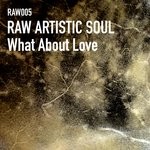 cover: Raw Artistic Soul - What About Love