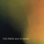 cover: Taiga Remains - Works For Cassette