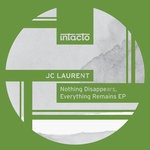 cover: Jc Laurent - Nothing Disappears, Everything Remains EP