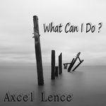 cover: Axcel Lence - What Can I Do