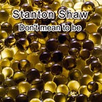 cover: Stanton Shaw - Don't Mean To Be