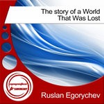 cover: Ruslan Egorychev - The Story Of A World That Was Lost