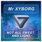 cover: Mr Xyborg - Not All Sweet And Light