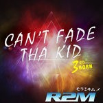 cover: R2m - Can't Fade Tha Kid 3rd Born