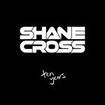 cover: Shane Cross - Ten Years (2009 - 2019)