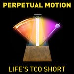 cover: Perpetual Motion - Life's Too Short