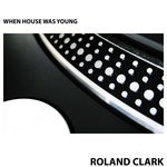 cover: Roland Clark - When House Was Young