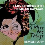 cover: Lars Behrenroth|Sinan Baymak - I Miss The Things (Remixes 2019)