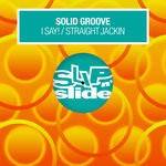 cover: Solid Groove - I Say!/Straight Jackin'