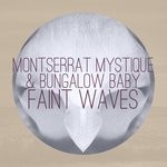 cover: Faint Waves - Montserrat Mystique & Bungalow Baby