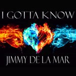 cover: Jimmy De La Mar - I Gotta Know