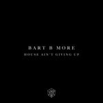 cover: Bart B More - House Ain't Giving Up (Extended Mix)