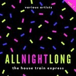 cover: Various - All Night Long (The House Train Express) Vol 1