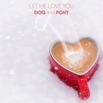 cover: Dog & Pony - Let Me Love You