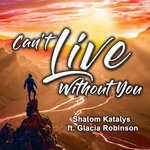 cover: Glacia Robinson|Shalom Katalys - Can't Live Without You