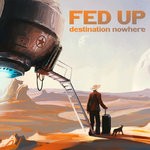 cover: Destination Nowhere - Fed Up