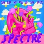 cover: One Day We Will Be The Trees - Spectre