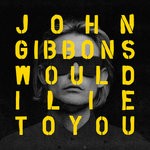 cover: John Gibbons - Would I Lie To You