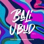 cover: Ivan Startsev|Max Lyazgin - Bali Ubud (Part 2)