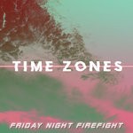 cover: Friday Night Firefight - Time Zones