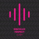 cover: Ferpect|Discolux - Lush by Discolux, Ferpect