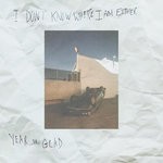 cover: Year Of Glad - I Don't Know Where I Am Either