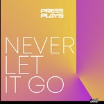 cover: Pressplays - Never Let It Go