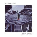 cover: Scotch & Water - Never Enough, Always Too Much