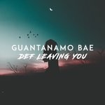 cover: Guantanamo Bae - Def Leaving You