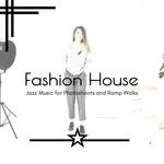 cover: Various - Fashion House - Jazz Music For Photoshoots And Ramp Walks