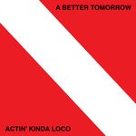 cover: A Better Tomorrow - Actin' Kinda Loco (Explicit)