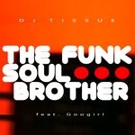 cover: Dj Tissue|Googirl - The Funk Soul Brother (Remixes)