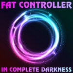 cover: Fat Controller - In Complete Darkness