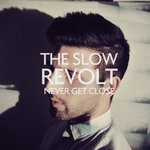 cover: The Slow Revolt - Never Get Close