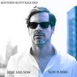 cover: Matthew Scott Ragland - Here And Now / Now Is Here