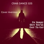 cover: Crab Dance Gis - I'm Sorry (But You've Got To Go)