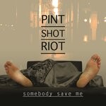 cover: Pint Shot Riot - Somebody Save Me