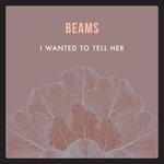 cover: Beams - I Wanted To Tell Her