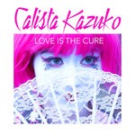 cover: Calista Kazuko - Love Is The Cure