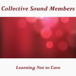 cover: Collective Sound Members - Learning Not To Care