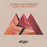 cover: Loves Last Episode - Larry The Legend