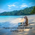 cover: Darkly A.m - Hyperconnected World