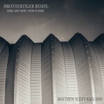 cover: Brothertiger|Matthew Scott Ragland - Here & Now/Now Is Here (Brothertiger Remix)