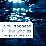 cover: Tunguska Project - Why Japanese Kill The Whales